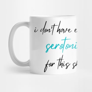 I Don't Have Enough Serotonin For This Shit, Serotonin Mug